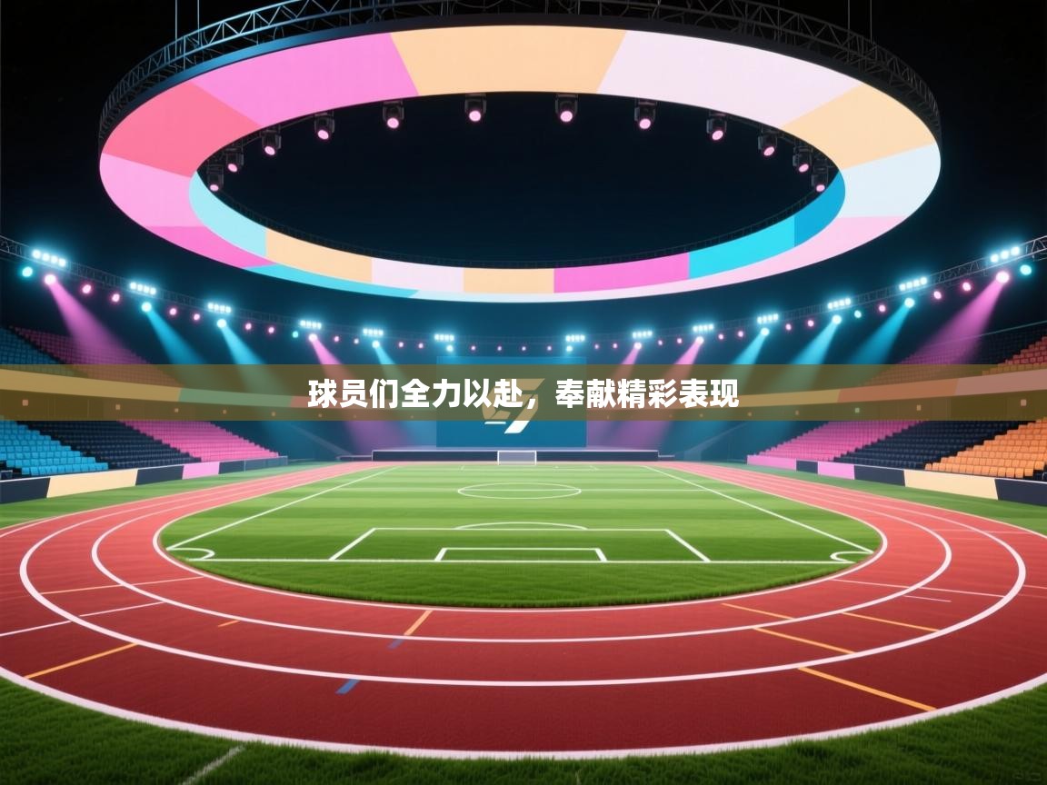 球员们全力以赴,奉献精彩表现