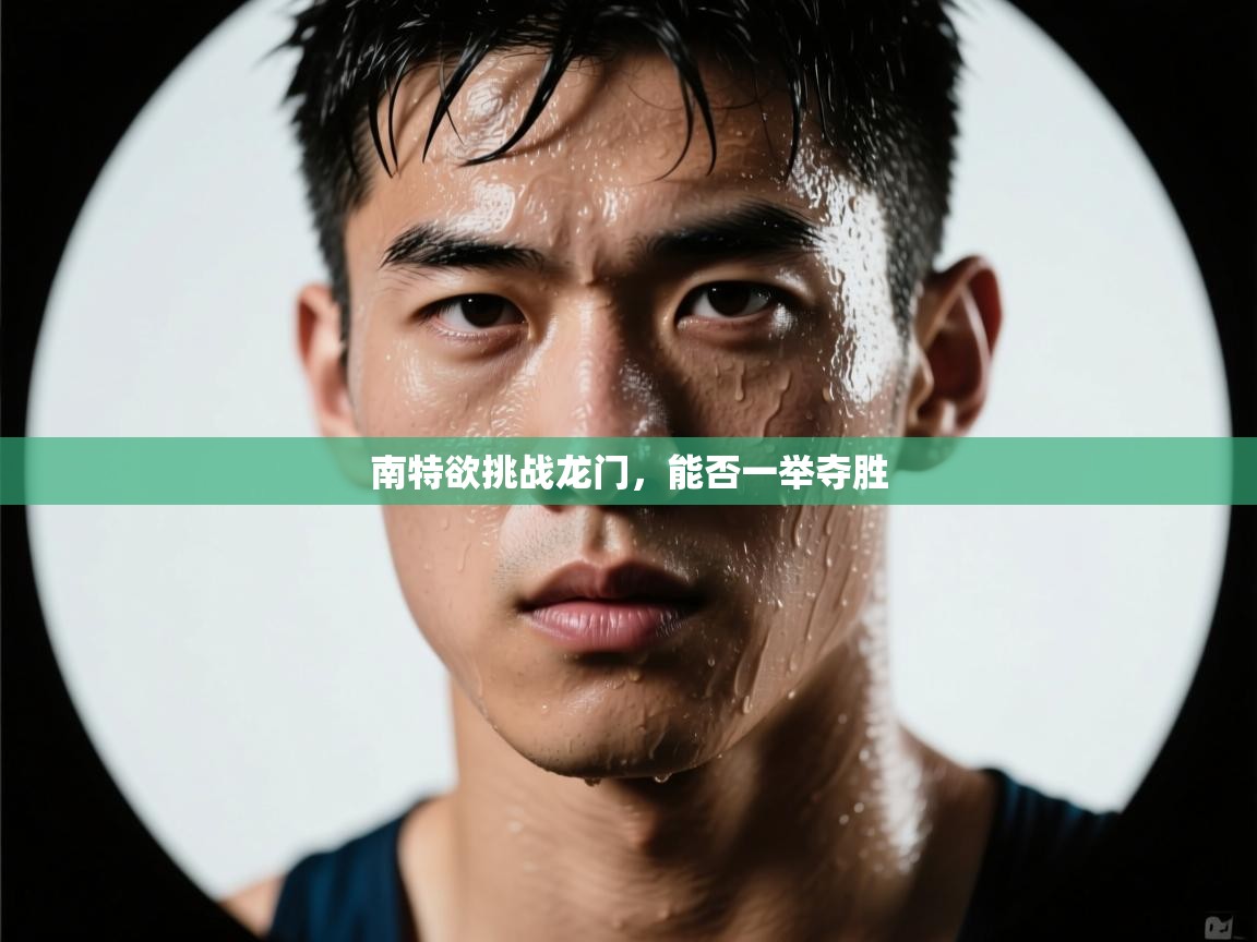 南特欲挑战龙门，能否一举夺胜